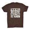 Travel Because Adulting is Hard Men's T-Shirt