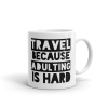Travel Because Adulting is Hard Coffee Mug