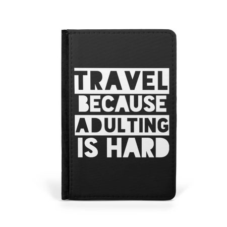 Travel Because Adulting is Hard Passport Holder