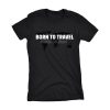 Born To Travel - Forced to Work Shirt