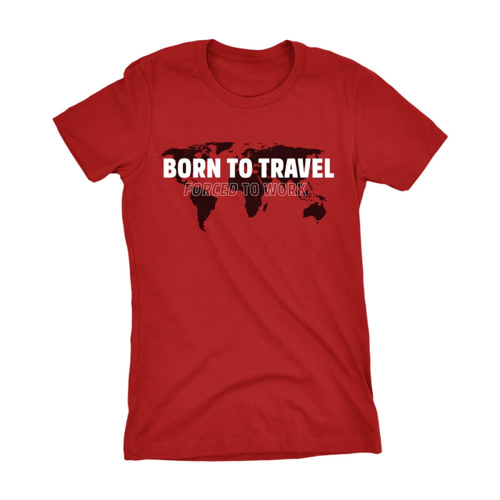 Born To Travel - Forced to Work Shirt