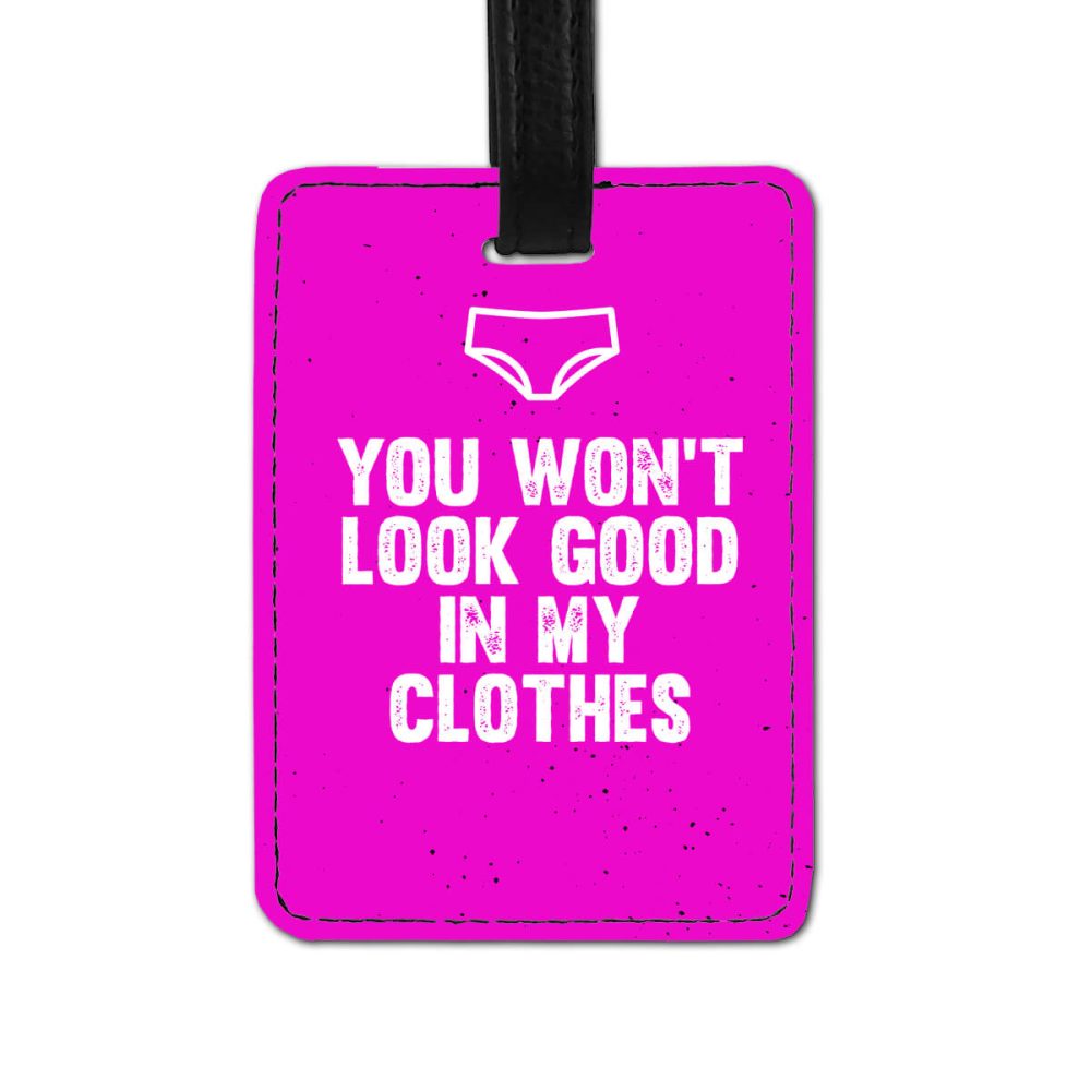 You Won't Look Good In My Clothes Luggage Tag